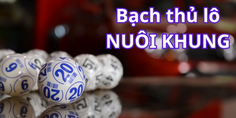 Bí quyết chơi bạch thủ lô nuôi khung hiệu quả từ nhà Tài Xỉu 2 Chiến lược hiệu quả bất bại trong bạch thủ lô nuôi khung