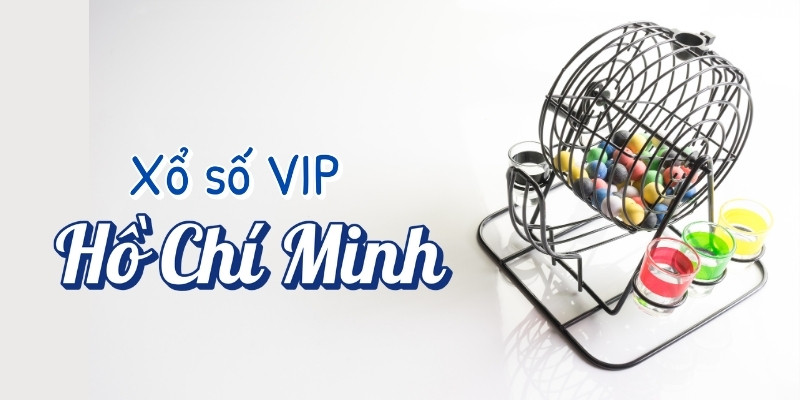 Xổ số Hồ Chí Minh VIP và mẹo chơi hiệu quả cùng Tài Xỉu 2 Đặc điểm của xổ số Hồ Chí Minh VIP